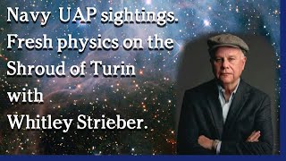 Watch May 19, 2021 - Navy UAP sightings. Fresh physics on the Shroud of Turin with Whitley Strieber.