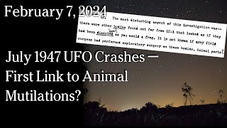 Watch Feb 7, 2024 -  July 1947 UFO Crashes — First Link to Animal Mutilations?