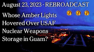 Watch Aug 23 REBROADCAST Mar 29 - Whose Amber Lights Hovered Over USAF Nuclear Weapons Storage in Guam?