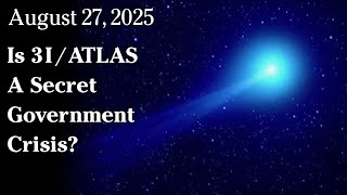 Watch August 27, 2025 - Is 3I/ATLAS A Secret Government Crisis?