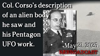 Watch May 21, 2025 - Part 1: Col. Corso's description of an alien body he saw and his Pentagon UFO work.