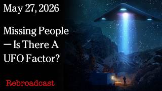 Watch May 27, 2026 - Missing People - Is There A UFO Factor?