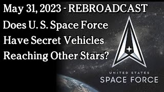 Watch May 31, 2023 - Rebroadcast - Does U. S. Space Force Have Secret Vehicles Reaching Other Stars?