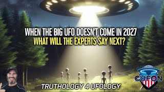Watch When The Big UFO Doesn't Show Up In 2027, What Will Be The Excuse Then?