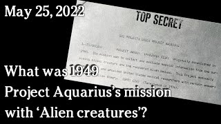 Watch May 25, 2022 -  What was 1949 Project Aquarius's mission with 'Alien creatures'?