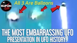 Watch The Most EMBARRASSING UFO Presentation In UFO History? All Are Balloons! 100% Bet My Life On It!