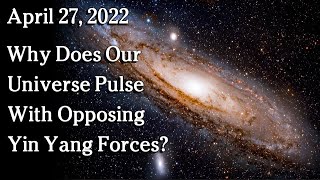 Watch April 27, 2022 - Why Does Our Universe Pulse With Opposing Yin Yang Forces?