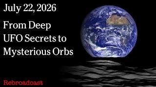 Watch July 22, 2026 - From Deep UFO Secrets to Mysterious Orbs