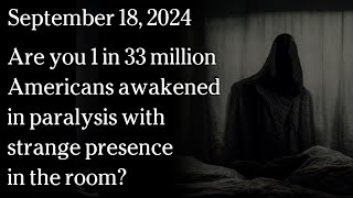 Watch September 18, 2024 - Are you 1 of 33 million Americans awakened in paralysis by shadow presence?