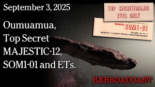 Watch Sept 3, 2025 - Oumuamua, Top Secret MAJESTIC-12, SOM1-01 and Extraterrestrials.