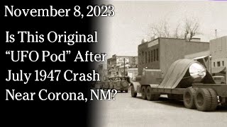 Watch November 8, 2023 -  Is This Original “UFO Pod” After July 1947 Crash Near Corona, NM?