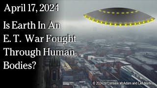 Watch April 17, 2024 -  Is Earth In An E. T. War Fought Through Human Bodies?