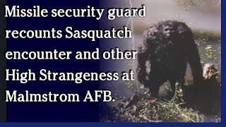 Watch October 27, 2021 - Missile guard recounts Sasquatch encounter, High Strangeness at Malmstrom AFB.