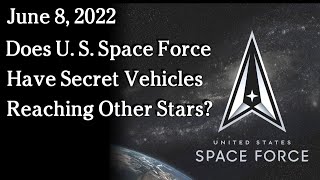 Watch June 8 2022 -  Does U. S. Space Force Have Secret Vehicles Reaching Other Stars?