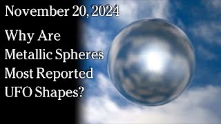 Watch Nov 20, 2024 - Why Are Metallic Spheres Most Common UFO Shapes Reported?