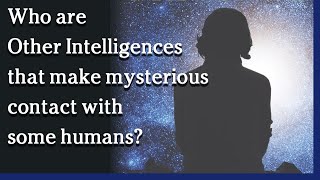 Watch June 9, 2021 - Who are the Other Intelligences that make mysterious contact with some humans?