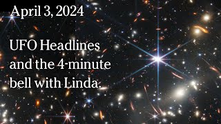 Watch April 3 2024 -  UFO Headlines and the 4-minute bell with Linda.