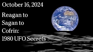 Watch October 16, 2024 - Reagan to Sagan to Cofrin: 1980 UFO Secrets