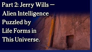 Watch September 8, 2021 - Part 2: Jerry Wills — Alien Intelligence Puzzled by Life Forms in This Universe.