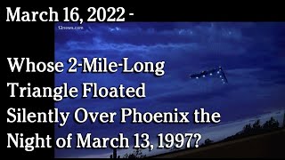 Watch March 16, 2022 - Whose 2-Mile-Long Triangle Floated Silently Over Phoenix March 13, 1997?