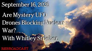 Watch Sep 16, 2026 - Are Mystery UFO Drones Blocking Nuclear War? With Whitley Steiber!