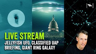 Watch Live - Jellyfish UFO, Classified UAP Briefing - Ring Galaxy