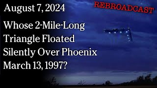 Watch Aug 7, 2024 REBROADCAST Whose 2-Mile-Long Triangle Floated Silently Over Phoenix March 13, 1997?