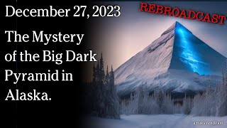 Watch Dec 27, 2023 REBROADCAST - The Mystery of the Big Dark Pyramid in Alaska.