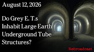 Watch August 12, 2026 - Do Grey E. T.s Inhabit Large Earth Underground Tube Structures?