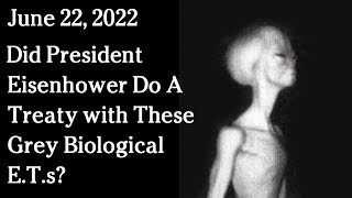 Watch June 22, 2022 -  Did President Eisenhower Do A Treaty with These Grey Biological E.T.s?