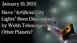 Watch Jan 10, 2024 -  Have “Artificial City Lights” Been Discovered by Webb Telescope On Other Planets?