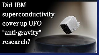 Watch April 7, 2021 - Did IBM superconductivity cover up UFO “anti-gravity” research?