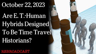 Watch Oct 22, 2025 - Are E. T.-Human Hybrids Designed To Be Time Travel Historians?
