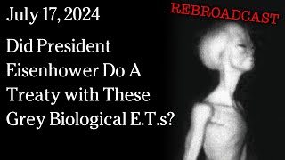 Watch July 17 REBROADCAST Did Eisenhower Do A Treaty with These Grey Biological E. T.s?