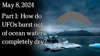 Watch May 8, 2024 -  How do UFOs burst out of ocean waters completely dry?