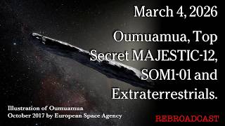 Watch Mar 4, 2026 - Oumuamua, Top Secret MAJESTIC-12, SOM1-01 and Extraterrestrials.