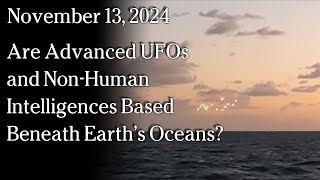 Watch Nov 13, 2024 - Are Advanced UFOs and Non-Human Intelligences Based Beneath Earth’s Oceans?