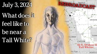 Watch July 3, 2024 - REBROADCAST What does it feel like to be near a Tall White?