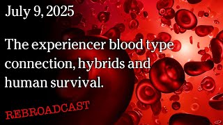 Watch July 9, 2025 - Rebroadcast - The experiencer blood type connection, hybrids and human survival. v2