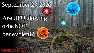 Watch Sept 23, 2026 - Are UFO glowing orbs NOT benevolent?