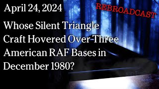 Watch Apr 24, 2024 - Whose Silent Triangle Craft Hovered Over Three American RAF Bases in December 1980?