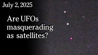 Watch July 2, 2025 - Are UFOs masquerading as satellites?