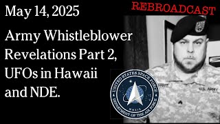 Watch May 14, 2025 Army Whistleblower Revelations Part 2, UFOs in Hawaii and NDE.