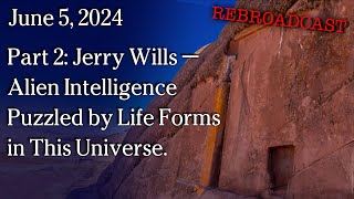 Watch Jun 4, 2024 - REBROADCAST Part 2 Jerry Wills - Alien Intelligence Puzzled by Life Forms in Universe