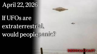 Watch April 22, 2026 - If UFOs are extraterrestrial, would people panic?