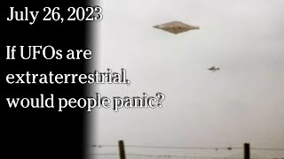 Watch July 26 - If UFOs are extraterrestrial, would people panic?