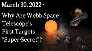 Watch March 30 2022 - Why Are Webb Space Telescope’s First Targets “Super-Secret”?