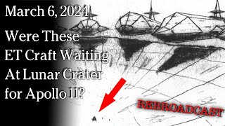 Watch Mar 6 - REBROADCAST - Were These ET Craft Waiting At Lunar Crater  For Apollo 11?