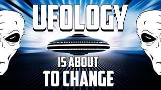 Watch UFOLOGY IS ABOUT TO CHANGE?