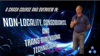 Watch A Crash Course and Overview in Non-Locality, Consciousness, and Trans-Dimensional Technologies